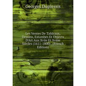 

Книга Les Ventes De Tableaux, Dessins, Estambes Et Objects D'Art Aux Xviie Et Xviiie Siècles (1611-1800)