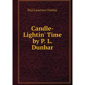 

Книга Candle-Lightin' Time by P. L. Dunbar