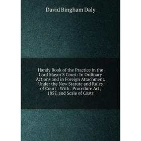 

Книга Handy Book of the Practice in the Lord Mayor'S Court