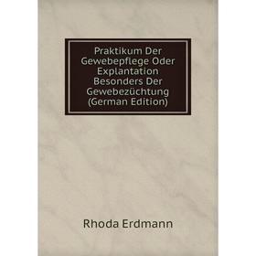 

Книга Praktikum Der Gewebepflege Oder Explantation Besonders Der Gewebezüchtung (German Edition)