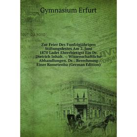 

Книга Zur Feier Des Funfzigjährigen Stiftungsfestes Am 2. Juni 1870 Ladet Ehrerbietigst Ein Dr. Dietrich Inhalt