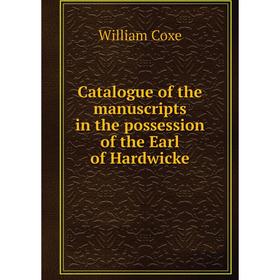 

Книга Catalogue of the manuscripts in the possession of the Earl of Hardwicke