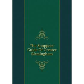 

Книга The Shoppers' Guide Of Greater Birmingham