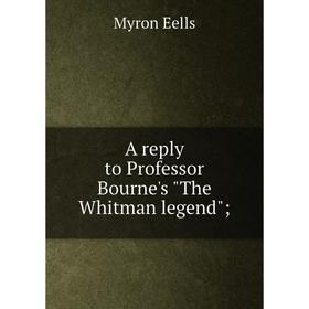 

Книга A reply to Professor Bourne's The Whitman legend