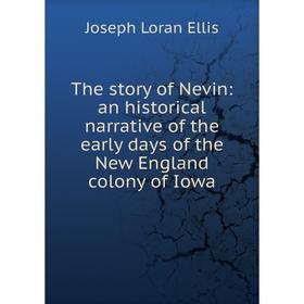 

Книга The story of Nevin: an historical narrative of the early days of the New England colony of Iowa