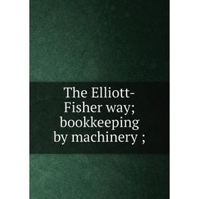 

Книга The Elliott-Fisher way; bookkeeping by machinery