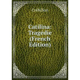 

Книга Catilina: Tragédie (French Edition)