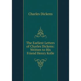 

Книга The Earliest Letters of Charles Dickens: Written to His Friend Henry Kolle