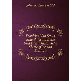 

Книга Friedrich Von Spee: Eine Biographische Und Literarhistorische Skizze (German Edition)