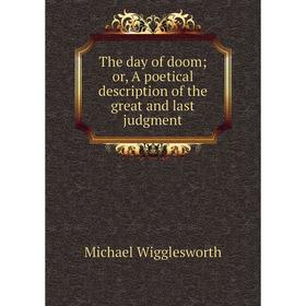 

Книга The day of doom; or, A poetical description of the great and last judgment