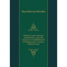 

Книга Historic Lower Merion and Blockley; also the erection or establishment of Montgomery County, Pennsylvania