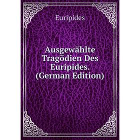 

Книга Ausgewählte Tragödien Des Euripides. (German Edition)
