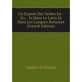 

Книга Un Exposé Des Verbes En -Eo, - Io Dans Le Latin Et Dans Les Langues Romanes (French Edition)