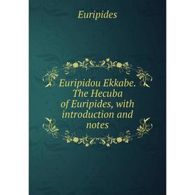 

Книга Euripidou Ekkabe. The Hecuba of Euripides, with introduction and notes