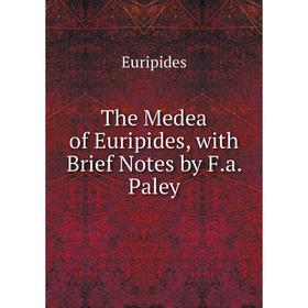 

Книга The Medea of Euripides, with Brief Notes by F.a. Paley