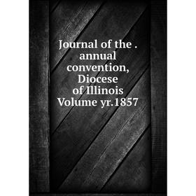 

Книга Journal of the. annual convention, Diocese of Illinois Volume yr. 1857