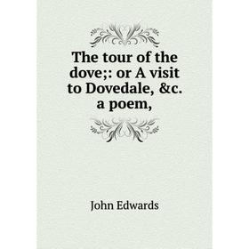 

Книга The tour of the dove;: or A visit to Dovedale, &c. a poem