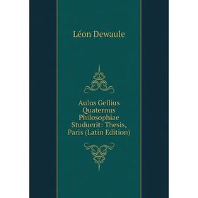 

Книга Aulus Gellius Quaternus Philosophiae Studuerit: Thesis, Paris (Latin Edition)