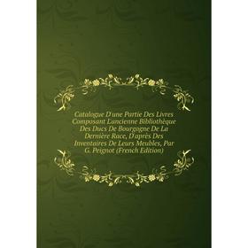 

Книга Catalogue D'une Partie Des Livres Composant L'ancienne Bibliothèque Des Ducs De Bourgogne De La Dernière Race, D'après Des Inventaires