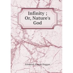 

Книга Infinity; Or, Nature's God
