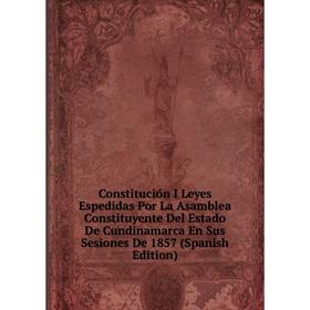 

Книга Constitución I Leyes Espedidas Por La Asamblea Constituyente Del Estado De Cundinamarca En Sus Sesiones De 1857 (Spanish Edition)