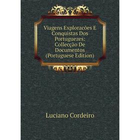 

Книга Viagens Exploracões E Conquistas Dos Portuguezes: Collecção De Documentos (Portuguese Edition)