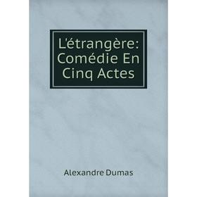 

Книга L'étrangère: Comédie En Cinq Actes