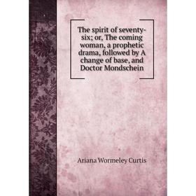 

Книга The spirit of seventy-six; or, The coming woman, a prophetic drama, followed by A change of base, and Doctor Mondschein