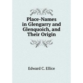 

Книга Place-Names in Glengarry and Glenquoich, and Their Origin