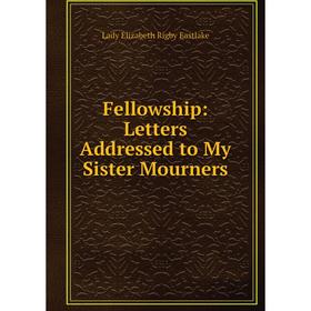 

Книга Fellowship: Letters Addressed to My Sister Mourners