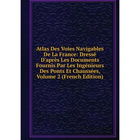 

Книга Atlas Des Voies Navigables De La France: Dressé D'après Les Documents Fournis Par Les Ingénieurs Des Ponts Et Chaussées, Volume 2 (French Editio