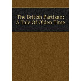 

Книга The British Partizan: A Tale Of Olden Time