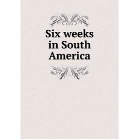 

Книга Six weeks in South America