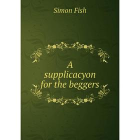 

Книга A supplicacyon for the beggers