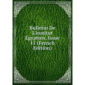 

Книга Bulletin De L'institut Égyptien, Issue 11 (French Edition)