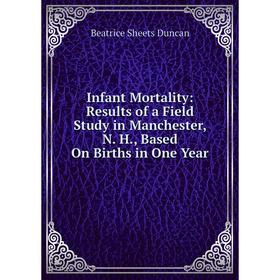 

Книга Infant Mortality: Results of a Field Study in Manchester, N. H., Based On Births in One Year