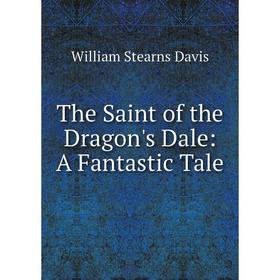 

Книга The Saint of the Dragon's Dale: A Fantastic Tale