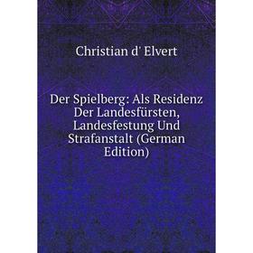 

Книга Der Spielberg: Als Residenz Der Landesfürsten, Landesfestung Und Strafanstalt (German Edition)