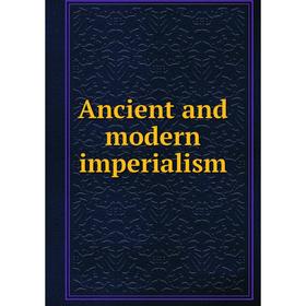 

Книга Ancient and modern imperialism