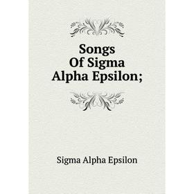 

Книга Songs Of Sigma Alpha Epsilon