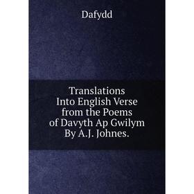 

Книга Translations Into English Verse from the Poems of Davyth Ap Gwilym By A.J. Johnes.