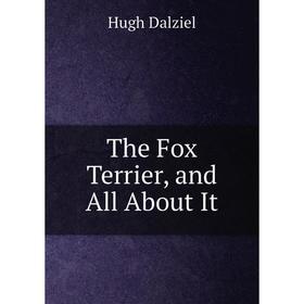 

Книга The Fox Terrier, and All About It