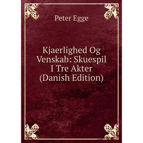 

Книга Kjaerlighed Og Venskab: Skuespil I Tre Akter (Danish Edition)