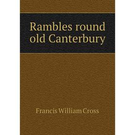 

Книга Rambles round old Canterbury