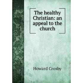 

Книга The healthy Christian: an appeal to the church