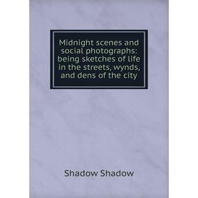 

Книга Midnight scenes and social photographs: being sketches of life in the streets, wynds, and dens of the city