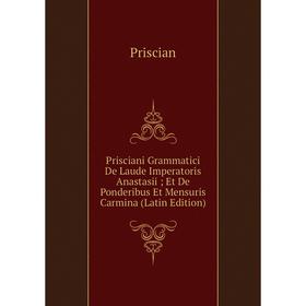 

Книга Prisciani Grammatici De Laude Imperatoris Anastasii; Et De Ponderibus Et Mensuris Carmina (Latin Edition)