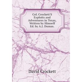 

Книга Col. Crockett'S Exploits and Adventures in Texas, Written by Himself Ed. by A.J. Dumas.