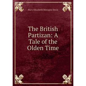 

Книга The British Partizan: A Tale of the Olden Time