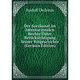 

Книга Der Suezkanal Im Internationalen Rechte Unter Berücksichtigung Seiner Vorgeschichte (German Edition)